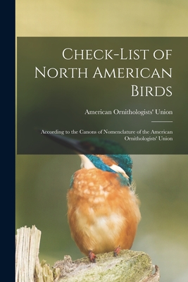Check-list of North American Birds: According to the Canons of Nomenclature of the American Ornithologists' Union - American Ornithologists' Union