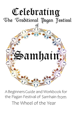 Celebrating the Traditional Pagan Festival of Samhain: A Beginners Guide and Workbook for the Pagan Festival of Samhain from the Wheel from the Year - Maureen Murrish