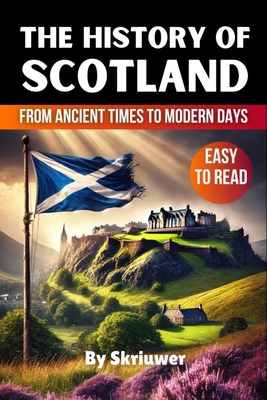 The History of Scotland Book: From Ancient Times to Modern Days - 