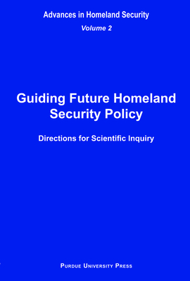 Guiding Future Homeland Security Policy Directions for Scientific Inquiry: Advances in Homeland Security, Vol. 2 - Sandra F. Amass
