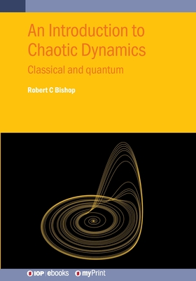 An Introduction to Chaotic Dynamics: Classical and quantum - Robert C. Bishop