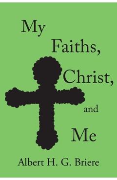 Coperta cărții 'My Faiths, Christ, and Me - Albert H. G. Briere'