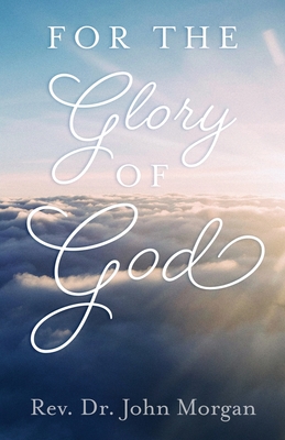 For the Glory of God - John Morgan