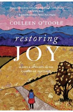 Coperta cărții 'Restoring Joy: 40 Days and 40 Nights on the Camino de Santiago - Colleen O´toole'