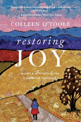 Restoring Joy: 40 Days and 40 Nights on the Camino de Santiago - Colleen O´toole