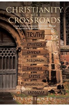 Christianity at a Crossroads: A Look at Modern American Christianity Through the Eyes of the Seven Churches of Revelation - Mike Beckett