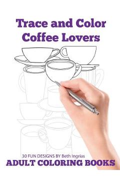 Poza produsului Trace and Color: Coffee Lovers: Adult Activity Book - Beth Ingrias