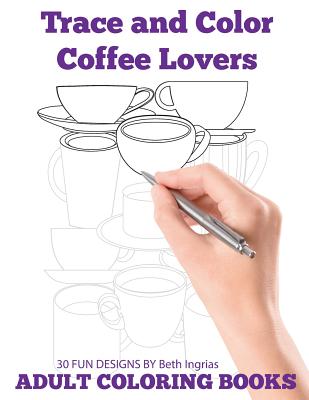Trace and Color: Coffee Lovers: Adult Activity Book - Beth Ingrias