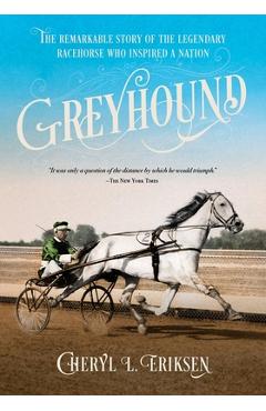 Coperta cărții 'Greyhound: The Remarkable Story of the Legendary Racehorse Who Inspired a Nation - Cheryl Eriksen'
