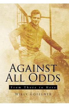 Poza produsului Against All Odds: From There to Here - Willy Goellner