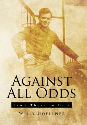 Against All Odds: From There to Here - Willy Goellner
