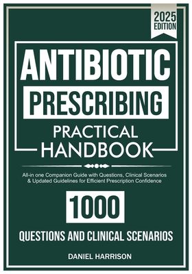 ANTIBIOTIC Prescribing Practical Handbook: All-in one Companion Guide with Questions, Clinical Scenarios & Updated Guidelines for Efficient Prescripti -