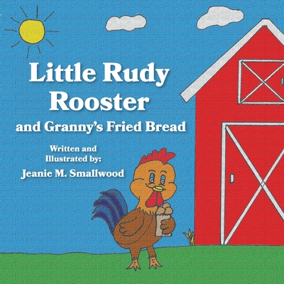 Little Rudy Rooster and Granny's Fried Bread - Jeanie M. Smallwood