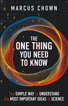 Coperta cărții 'The One Thing You Need to Know: The Simple Way to Understand the Most Important Ideas in Science - Marcus Chown'
