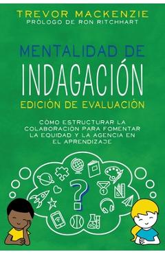Poza produsului Mentalidad de Indagación: Cómo Estructurar la Colaboración para Fomentar la Equidad y la Agencia en el Aprendizaje - Trevor Mackenzie