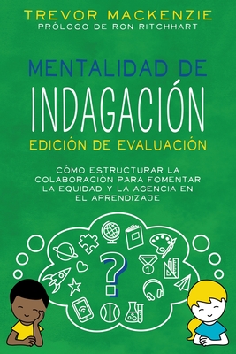 Mentalidad de Indagación: Cómo Estructurar la Colaboración para Fomentar la Equidad y la Agencia en el Aprendizaje - Trevor Mackenzie