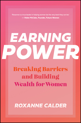 Earning Power: Breaking Barriers and Building Wealth for Women - Roxanne Calder