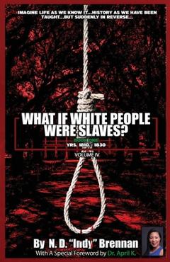 Coperta cărții 'What If White People Were Slaves? (With A Special Foreword By Dr. April K): Book One: Yrs. 1810 - 1830 - N. D. Indy'
