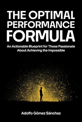 The Optimal Performance Formula: An Actionable Blueprint for Those Passionate about Achieving the Impossible - Adolfo Gómez Sánchez