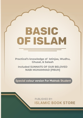 Basic of Islam: Practical's knowledge of Istinjaa, Wudhu, Ghusal, & Salaah - Included SUNNATS OF OUR BELOVED NABI MUHAMMAD [PBUH] - Special colour ver - Islamic Book Store
