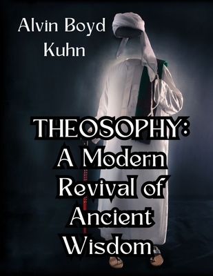 Theosophy: A Modern Revival of Ancient Wisdom - Alvin Boyd Kuhn