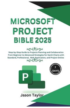 Poza produsului Microsoft Project Bible: Step-by-Step Guide to Projects Planning and Collaboration, Beginner to Advanced Strategies for Gantt Charts with Standard, Pr - Jason Taylor