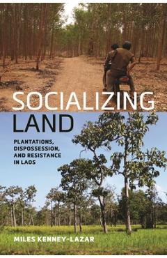 Coperta cărții 'Socializing Land: Plantations, Dispossession, and Resistance in Laos - Miles Kenney-lazar'