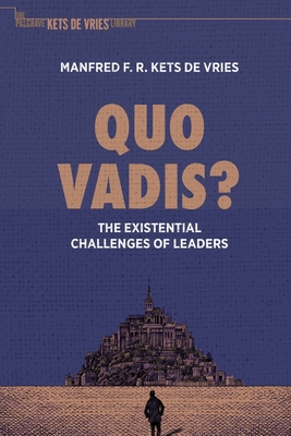 Quo Vadis?: The Existential Challenges of Leaders - Manfred F. R. Kets De Vries
