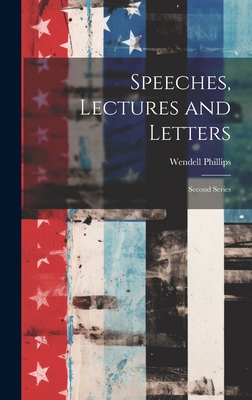 Speeches, Lectures and Letters: Second Series - Wendell Phillips