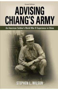 Coperta cărții 'Advising Chiang's Army: An American Soldier's World War II Experience in China - Stephen L. Wilson'