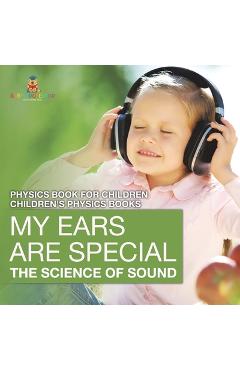 Coperta cărții 'My Ears are Special: The Science of Sound - Physics Book for Children Children's Physics Books -'