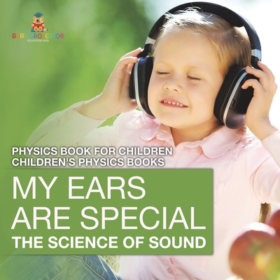 Coperta cărții 'My Ears are Special: The Science of Sound - Physics Book for Children Children's Physics Books -'