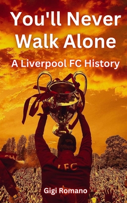 You'll Never Walk Alone: A Liverpool FC History - Gigi Romano