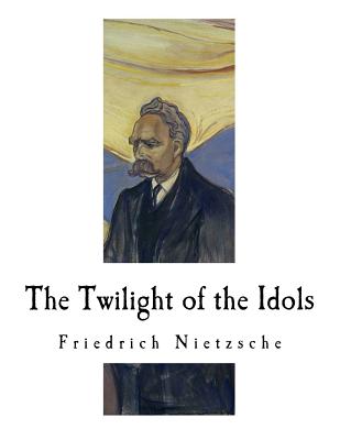 The Twilight of the Idols: How to Philosophize with a Hammer - Anthony M. Ludovici