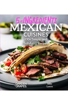 Poza produsului 5 Ingredients Mexican Cuisines: 100+ Simple and Satisfying Recipes, Pictures Included - Billie Lucas
