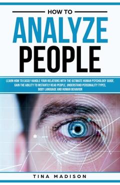 Poza produsului How to Analyze People: Learn How to Handle Your Relations with The Ultimate Psychology of Human Behaviors Guide. Gain the Ability to Instantl - Tina Madison