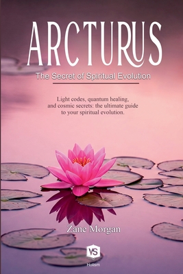 Arcturus - The Secret of Spiritual Evolution - Zane Morgan