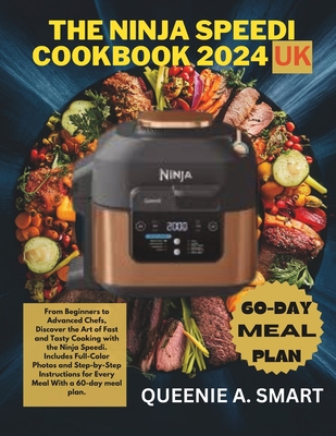 The Ninja Speedi Cookbook 2024 UK: From Beginners to Advanced Chefs, Discover the Art of Fast and Tasty Cooking with the Ninja Speedi. Includes Full-C - Queenie A. Smart