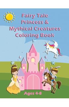 Coperta cărții 'Fairy Tale Princess & Mythical Creatures Coloring Book: For Ages 4-8 - Muddy Puddles Press'