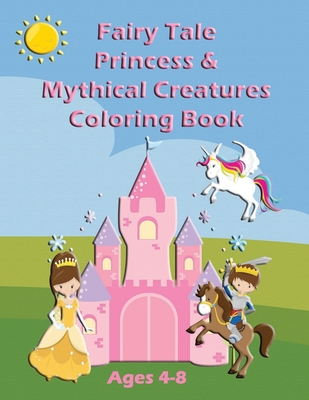 Fairy Tale Princess & Mythical Creatures Coloring Book: For Ages 4-8 - Muddy Puddles Press
