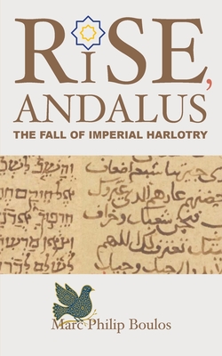 Rise, Andalus: The Fall of Imperial Harlotry - Marc Philip Boulos