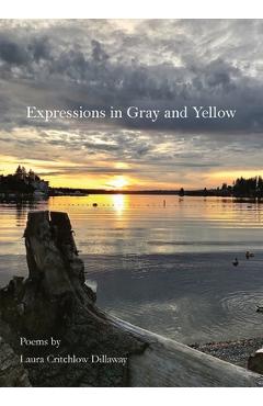 Coperta cărții 'Expressions in Gray and Yellow: Poems by Laura Critchlow Dillaway - Laura Critchlow Dillaway'