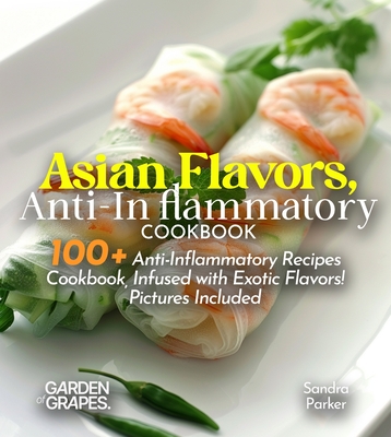 Asian Flavors, Anti-Inflammatory Cookbook: Journey Through Asia - 100+ Anti-Inflammatory Recipes Cookbook, Infused with Exotic Flavors! Pictures Inclu - Hanson Han