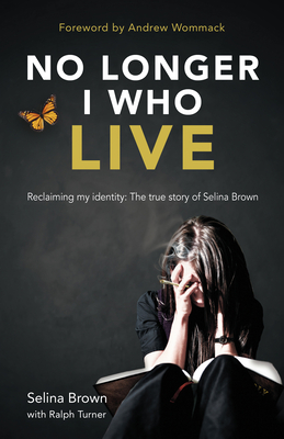 No Longer I Who Live: Reclaiming My Identity - Selina Brown