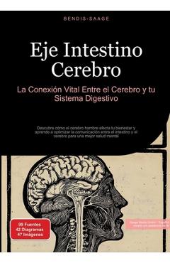 Poza produsului Eje Intestino Cerebro: La Conexión Vital Entre el Cerebro y tu Sistema Digestivo: Descubre cómo el cerebro hambre afecta tu bienestar y aprende a opti - Bendis A. I. Saage -. Español