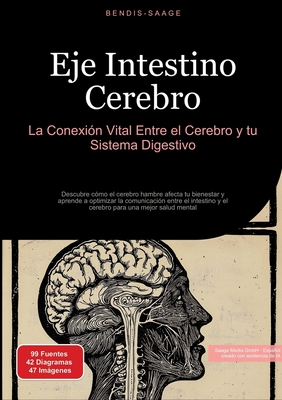 Eje Intestino Cerebro: La Conexión Vital Entre el Cerebro y tu Sistema Digestivo: Descubre cómo el cerebro hambre afecta tu bienestar y aprende a opti - Bendis A. I. Saage -. Español