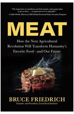 Coperta cărții 'Meat: How the Next Agricultural Revolution Will Transform Humanity's Favorite Food--And Our Future - Bruce Friedrich'