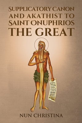 Supplicatory Canon and Akathist to Saint Onuphrios the Great - Nun Christina