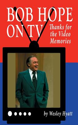 Bob Hope on TV: Thanks for the Video Memories (hardback) - Wesley Hyatt