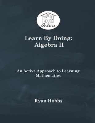 Learn By Doing: Algebra II - Ryan Hobbs